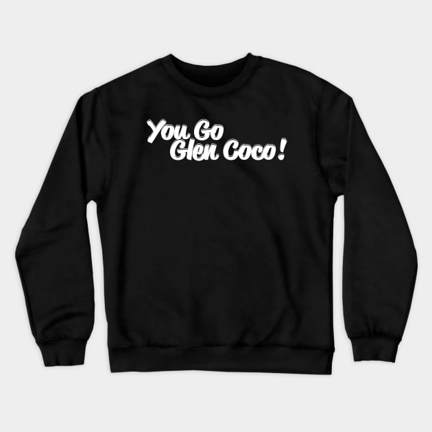 You Go Glen Coco! Crewneck Sweatshirt by OffBookDesigns